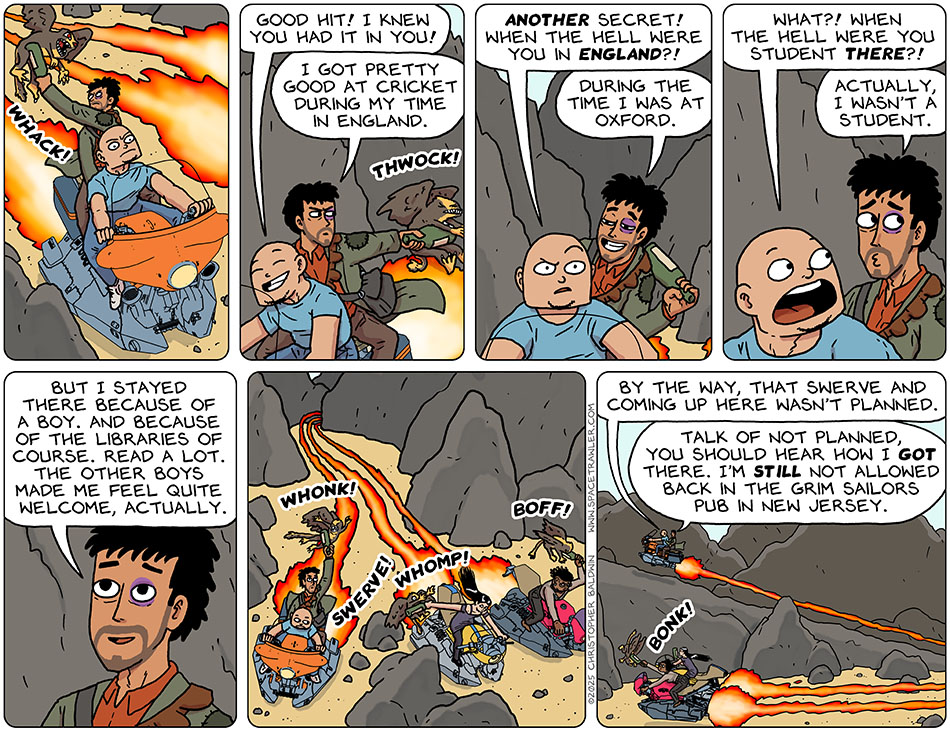 As they raced on their hoverbikes among the rocks, Rodrigo swung and whacked one of the grey titers chasing them with the empty bottle of wine. Knox said, "Good hit! I knew you had it in you!" Hitting another, Rodrigo said, "I got pretty good at cricket during my time in England." Knox said, 'Another secret! When the hell were you in England?!" Grinning, Rodrigo said, "During the time I was at oxford." Knox yelled, "What?! When the hell were you student there?!" Looking guilty, Rodrigo said, "Actually I wasn't a student." Rodrigo then emailed as her recalled, "But I stayed there because of a boy. and because of the libraries of course. read a lot. The other boys made me feel quite welcome, actually." Some rocks divided the path, and Knox and Rodrigo suddenly had to swerve away on another path uphill. Knox said, "By the way, that swerve and coming up here wasn't planned." Rodrigo said, "Talk of not planned, you should hear how I got there. I'm still not allowed back in the grim sailors pub in New Jersey." As they raced on their hoverbikes among the rocks, Rodrigo swung and whacked one of the grey titers chasing them with the empty bottle of wine. Knox said, "Good hit! I knew you had it in you!" Hitting another, Rodrigo said, "I got pretty good at cricket during my time in England." Knox said, 'Another secret! When the hell were you in England?!" Grinning, Rodrigo said, "During the time I was at oxford." Knox yelled, "What?! When the hell were you student there?!" Looking guilty, Rodrigo said, "Actually I wasn't a student." Rodrigo then emailed as her recalled, "But I stayed there because of a boy. and because of the libraries of course. read a lot. The other boys made me feel quite welcome, actually." Some rocks divided the path, and Knox and Rodrigo suddenly had to swerve away on another path uphill. Knox said, "By the way, that swerve and coming up here wasn't planned." Rodrigo said, "Talk of not planned, you should hear how I got there. I'm still not allowed back in the grim sailors pub in New Jersey."