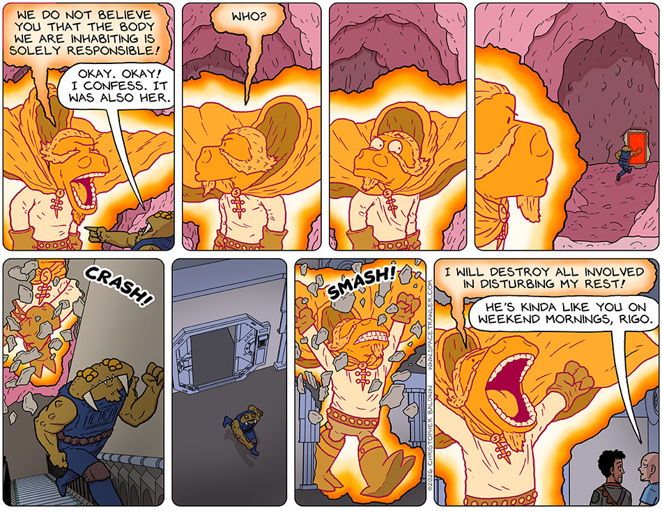 As the Veefas continued to inhabit Lasper's body, now several times its normal height, they said to Feekar, "We do not believe you that the body we are inhabiting is solely responsible!" Feekar pointed to behind Veefa-Possessed-Lasper and said, "Okay. Okay! "I confess. It was also her." The Veefa-Possessed-Lasper looked behind itself, saying, "Who?" Upon seeing no one, the Veefa-Possessed-Lasper looked back and saw Feekar sprinting towrads the door. The Veefa-Possessed-Lasper crashed through the wall behind Feekar, and chased Feekar to the street, busting through the wall and roof of the building, and yelled, "I will destroy all involved in disturbing my rest!" Knox turned to Rodrigo and said, "He's kinda like you on weekend mornings, Rigo."